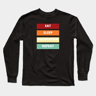 Eat Sleep Badminton Repeat Long Sleeve T-Shirt